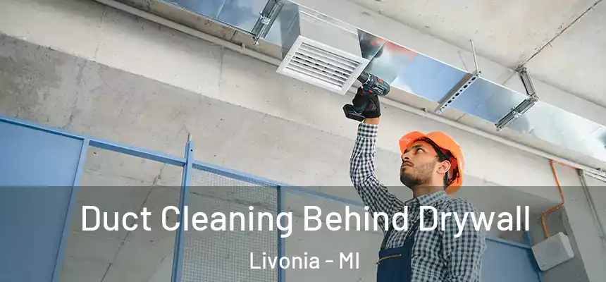 Duct Cleaning Behind Drywall Livonia - MI