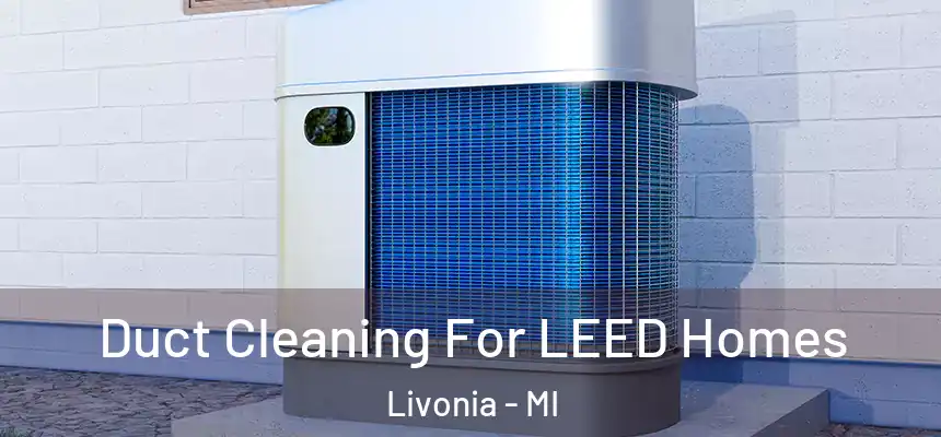  Duct Cleaning For LEED Homes Livonia - MI