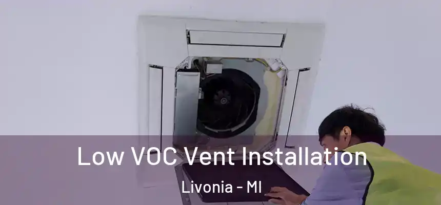  Low VOC Vent Installation Livonia - MI